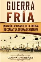 Guerra Fr|a: Una Gu|a Fascinante De La Guerra De Corea Y La Guerra De Vietnam