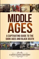 Middle Ages: A Captivating Guide To The Dark Ages And Black Death