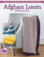 Afghan Loom Projects: Designs And Techniques For 15 Cozy, Cuddly And Classic Blankets