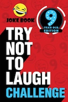 The Try Not To Laugh Challenge - 9 Year Old Edition: A Hilarious And Interactive Joke Book Toy Game For Kids - Silly One-liners, K