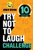 The Try Not To Laugh Challenge - 10 Year Old Edition: A Hilarious And Interactive Joke Book Toy Game For Kids - Silly One-liners,
