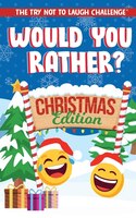 The Try Not To Laugh Challenge - Would You Rather? Christmas Edition: A Silly Interactive Christmas Themed Joke Book Game For Kids