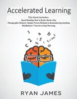 Accelerated Learning: 3 Books In 1 - Photographic Memory: Simple, Proven Methods To Remembering Anything, Speed Reading: