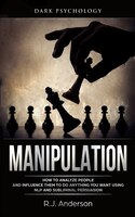 Manipulation: Dark Psychology - How To Analyze People And Influence Them To Do Anything You Want Using Nlp And Su