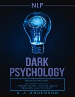 Nlp: Dark Psychology Series 3 Manuscripts - Secret Techniques To Influence Anyone Using Dark Nlp, Covert