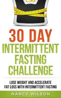 30 Day Intermittent Fasting Challenge: Lose Weight And Accelerate Fat Loss With Intermittent Fasting