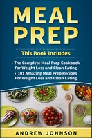 Meal Prep: The Complete Meal Prep Cookbook For Weight Loss And Clean Eating, 101 Amazing Meal Prep Recipes For