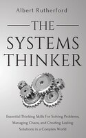 The Systems Thinker: Essential Thinking Skills For Solving Problems, Managing Chaos, And Creating Lasting Solutions In A