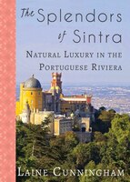 The Splendors Of Sintra: Natural Luxury In The Portuguese Riviera