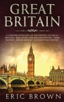 Great Britain: A Concise Overview Of The History Of Great Britain - Including The English History, Irish History,