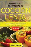 Recetas Anti Inflamatorias De Cocción Lenta: Guía Paso A Paso Con Más De 130 Recetas De Cocción Lenta Probadas Para La Curación De