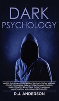Dark Psychology: Master The Advanced Secrets Of Psychological Warfare, Covert Persuasion, Dark Nlp, Stealth Mind Con
