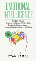 Emotional Intelligence: 3 Manuscripts - Emotional Intelligence Definitive Guide, Emotional Intelligence Mastery, Emotional