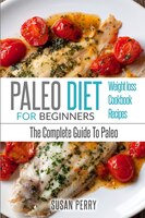 Paleo For Beginners: Paleo Diet - The Complete Guide To Paleo - Paleo Recipes, Paleo Weight Loss