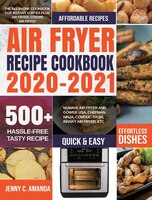 Air Fryer Recipe Cookbook 2020-2021: The All-in-one Cookbook For Instant Vortex Plus Air Fryer, Cosori Air Fryer, Nuwave Air Fryer