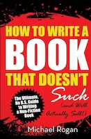 How To Write A Book That Doesn't Suck (and Will Actually Sell)