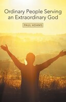 Ordinary People Serving An Extraordinary God