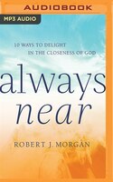 Always Near: 10 Ways To Delight In The Closeness Of God