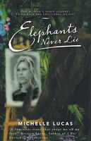 Elephants Never Lie: One Woman's Inner Journey To Release The Emotional Weight