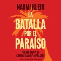 La Batalla Por El Paraiso: Puerto Rico Y El Capitalismo Del Desastre
