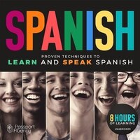 Passport To Spanish: Proven Techniques To Learn And Speak Spanish