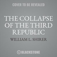 The Collapse Of The Third Republic: An Inquiry Into The Fall Of France In 1940