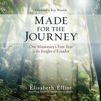 Made For The Journey: One Missionary's First Year In The Jungles Of Ecuador