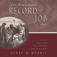 The Remarkable Record Of Job: The Ancient Wisdom, Scientific Accuracy, And Life-changing Message Of An Amazing Book
