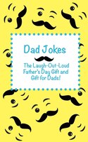 Dad Jokes: The Laugh Out Loud Fathers Day Gift, Gift For Dads, And Gift For Grandpas!