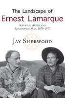 The Landscape Of Ernest Lamarque: Artist, Surveyor And Renaissance Man, 1879-1970
