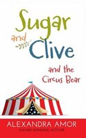 Sugar and Clive and the Circus Bear: A Dogwood Island Animal Adventure