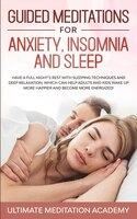 Guided Meditations For Anxiety, Insomnia And Sleep: Have A Full Night's Rest With Sleeping Techniques And Deep Relaxation, Which C
