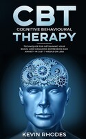 Cognitive Behavioral Therapy (cbt): Techniques For Retraining Your Brain And Managing Depression And Anxiety In Just 7 Weeks Or Le