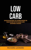 Low Carb: Low Carb For Rapid Weight Loss, Regaining Confidence And Healing Your Body With Top Delicious & Sim