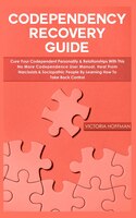 Codependency Recovery Guide: Cure Your Codependent Personality & Relationships With This No More Codependence User Manual, Heal