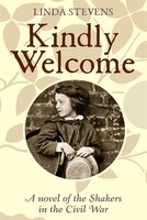 Kindly Welcome: A Novel Of The Shakers In The Civil War