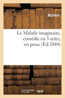 Le Malade Imaginaire, Comedie En 3 Actes, En Prose