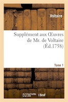 Supplement Aux Oeuvres de Mr. de Voltaire.Tome 1