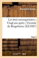 Les Trois Mousquetaires; Vingt ANS Apres; Vicomte de Bragelonne. 3