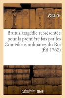 Brutus, Tragedie Representee Pour La Premiere Fois Par Les Comediens Ordinaires Du Roi