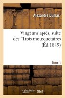 Vingt ANS Apres, Suite Des Trois Mousquetaires.Tome 1