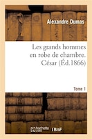 Les Grands Hommes En Robe de Chambre. Cesar.Tome 1