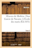 Oeuvres de Moliere. Tome 2. Don Garcie de Navarre. L'Ecole Des Maris