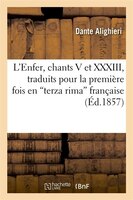 L'Enfer, Chants V Et XXXIII, Traduits Pour La Premiere Fois En "Terza Rima" Francaise