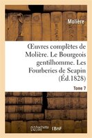 Oeuvres Completes de Moliere. Tome 7. Le Bourgeois Gentilhomme. Les Fourberies de Scapin