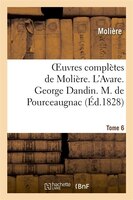 Oeuvres Completes de Moliere. Tome 6. L'Avare. George Dandin. M. de Pourceaugnac