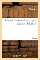 Chefs-D'Oeuvre Dramatique. Tome 4. Oreste