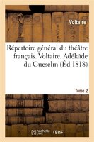 Repertoire General Du Theatre Francais. Voltaire. Tome 2. Adelaide Du Guesclin