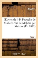 Oeuvres de J.-B. Poquelin de Moliere. Tome 1 Vie de Moliere Par Voltaire