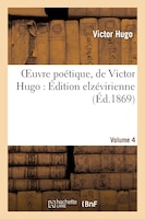 Oeuvre Poetique, de Victor Hugo: Edition Elzevirienne. Volume 4